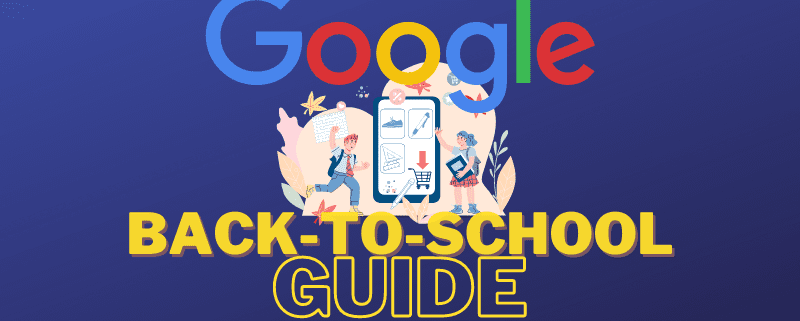 Google's Back-To-School Shopping Tips For Brands